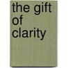 The Gift Of Clarity door Richell Goulet
