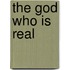 The God Who Is Real