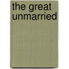 The Great Unmarried door Walter M. 1861-1946 Gallichan