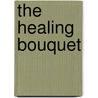 The Healing Bouquet door Vinton McCabe