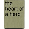 The Heart Of A Hero door Morice Gerard