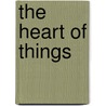 The Heart Of Things door Edward Clarence Farnsworth