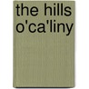 The Hills O'Ca'Liny door Arthur W. Spalding