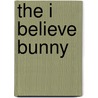 The I Believe Bunny by Tish Rabe