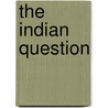 The Indian Question door William H. Lincoln