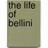 The Life Of Bellini door John Rosselli