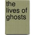 The Lives Of Ghosts