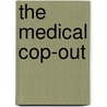 The Medical Cop-Out by Cynthia Birrer