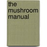 The Mushroom Manual by Lorentz C. Pearson