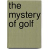 The Mystery Of Golf door Arnold Haultain