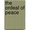 The Ordeal Of Peace by Adam R. Seipp