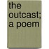 The Outcast; A Poem