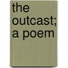 The Outcast; A Poem door John Lea Simcox