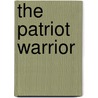 The Patriot Warrior door Mary Atkinson Maurice