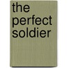 The Perfect Soldier by Ralph Peters