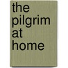 The Pilgrim At Home by Edward Walford