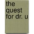 The Quest For Dr. U