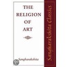 The Religion Of Art by Bikshu Sangharakshita