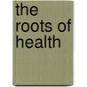 The Roots Of Health door Sandra Hill