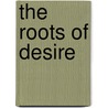 The Roots of Desire door Marion Roach