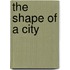 The Shape Of A City