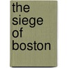 The Siege Of Boston by Allen French