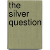 The Silver Question door John T. Field