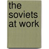 The Soviets At Work by Vladimir Il'ich Lenin