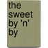The Sweet by 'n' by