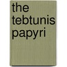 The Tebtunis Papyri by Bernard P 1869 Grenfell