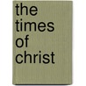 The Times Of Christ door Lewis A. Muirhead