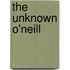 The Unknown O'Neill