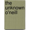 The Unknown O'Neill by Travis Bogard