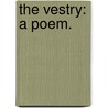 The Vestry: A Poem. by See Notes Multiple Contributors