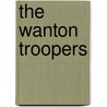 The Wanton Troopers by Alden Nowlan