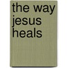 The Way Jesus Heals by Wallen Yep