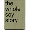 The Whole Soy Story door Kaayla T. Daniel