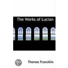 The Works Of Lucian door Thomas Francklin