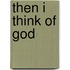 Then I Think of God