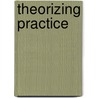 Theorizing Practice by W.B. Worthen