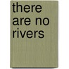 There Are No Rivers door Phyllis Baker