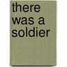 There Was A Soldier door Angus Konstam