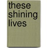 These Shining Lives by Melanie Marnich