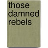 Those Damned Rebels door Michael Pearson