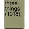 Three Things (1918) door Mary Raymond Shipman Andrews