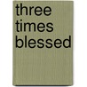 Three Times Blessed door Dieter Dubberke