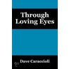 Through Loving Eyes door Dave Caraccioli
