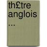 Th£tre Anglois ... door Anonymous Anonymous