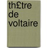Th£tre de Voltaire door . Voltaire