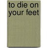 To Die on Your Feet door Ward S. Albro